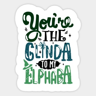 You're the Glinda to my Elphaba Sticker